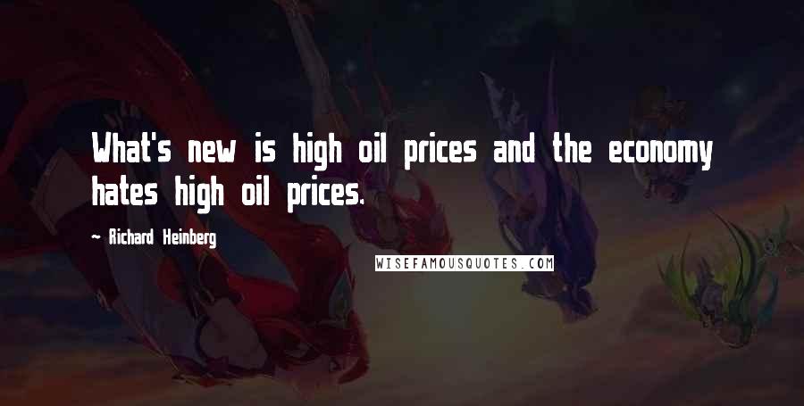 Richard Heinberg Quotes: What's new is high oil prices and the economy hates high oil prices.