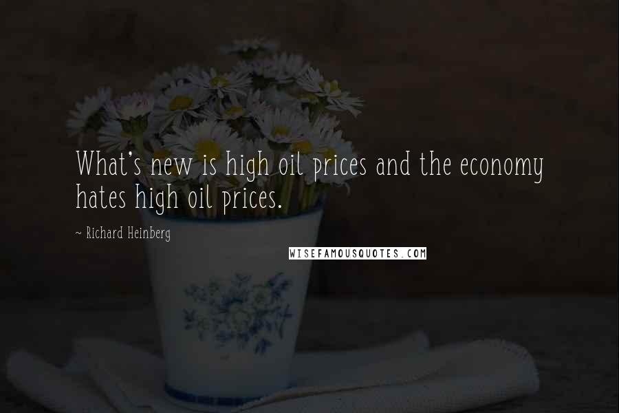 Richard Heinberg Quotes: What's new is high oil prices and the economy hates high oil prices.