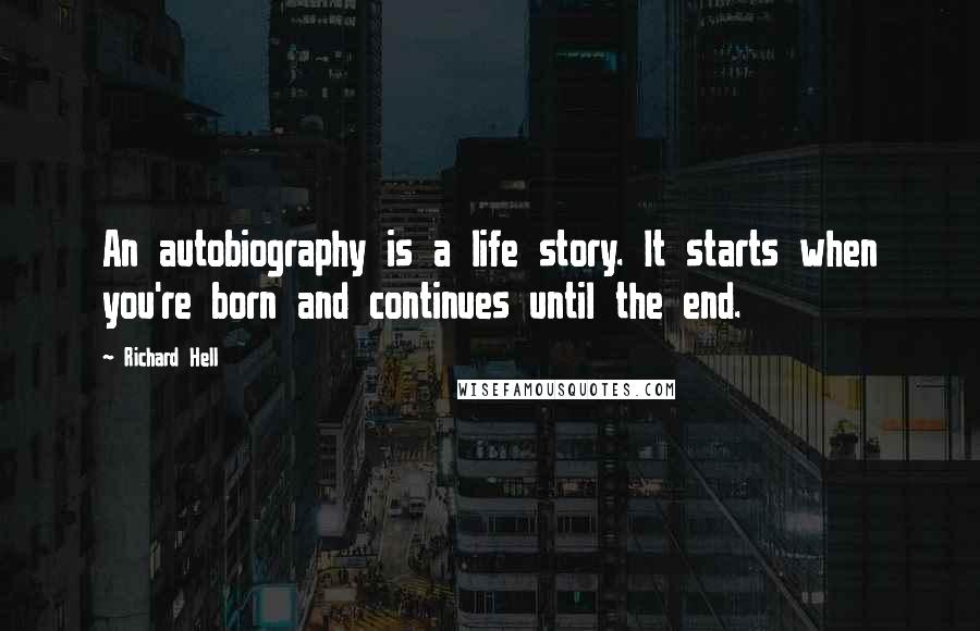 Richard Hell Quotes: An autobiography is a life story. It starts when you're born and continues until the end.