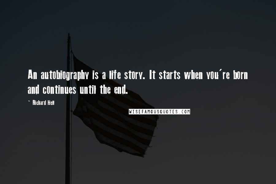 Richard Hell Quotes: An autobiography is a life story. It starts when you're born and continues until the end.