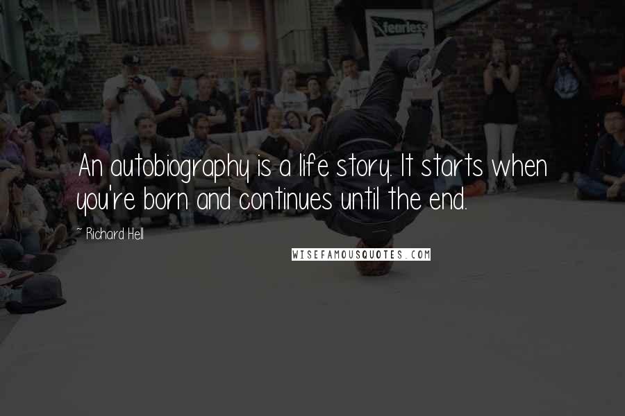 Richard Hell Quotes: An autobiography is a life story. It starts when you're born and continues until the end.