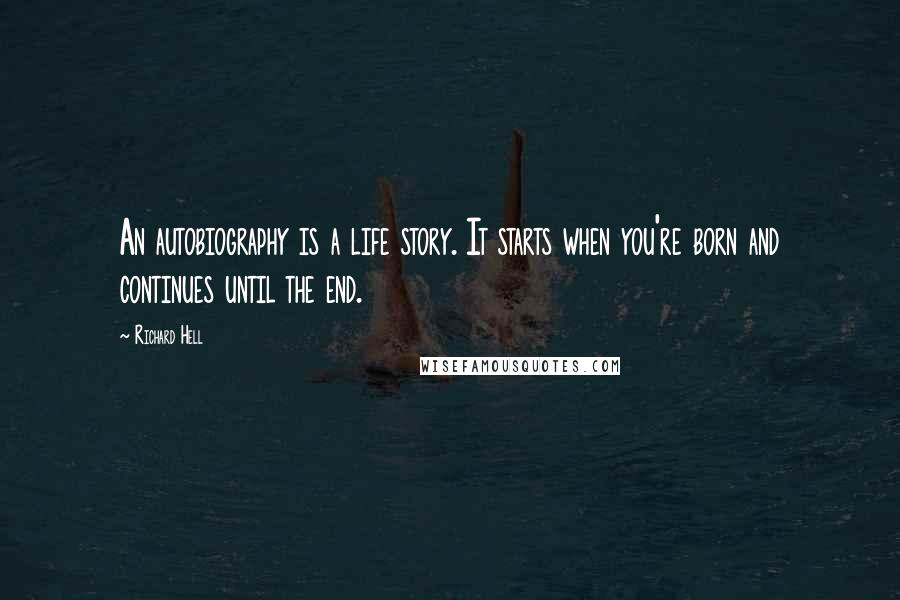 Richard Hell Quotes: An autobiography is a life story. It starts when you're born and continues until the end.