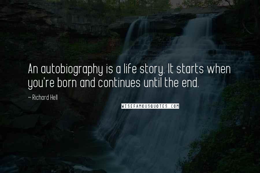 Richard Hell Quotes: An autobiography is a life story. It starts when you're born and continues until the end.