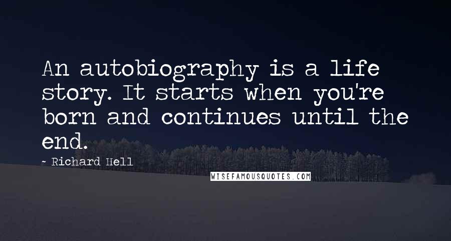 Richard Hell Quotes: An autobiography is a life story. It starts when you're born and continues until the end.