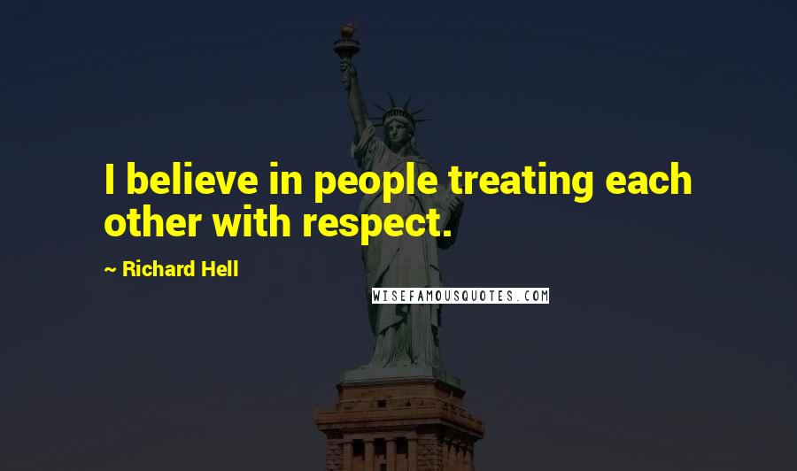 Richard Hell Quotes: I believe in people treating each other with respect.