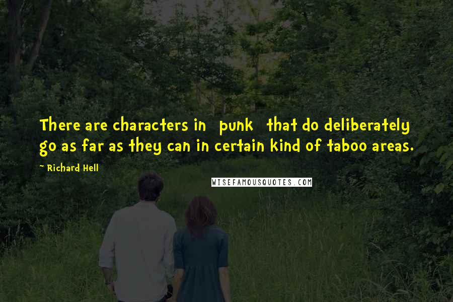 Richard Hell Quotes: There are characters in [punk] that do deliberately go as far as they can in certain kind of taboo areas.