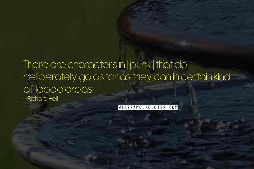 Richard Hell Quotes: There are characters in [punk] that do deliberately go as far as they can in certain kind of taboo areas.