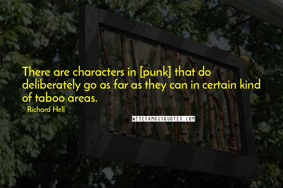 Richard Hell Quotes: There are characters in [punk] that do deliberately go as far as they can in certain kind of taboo areas.