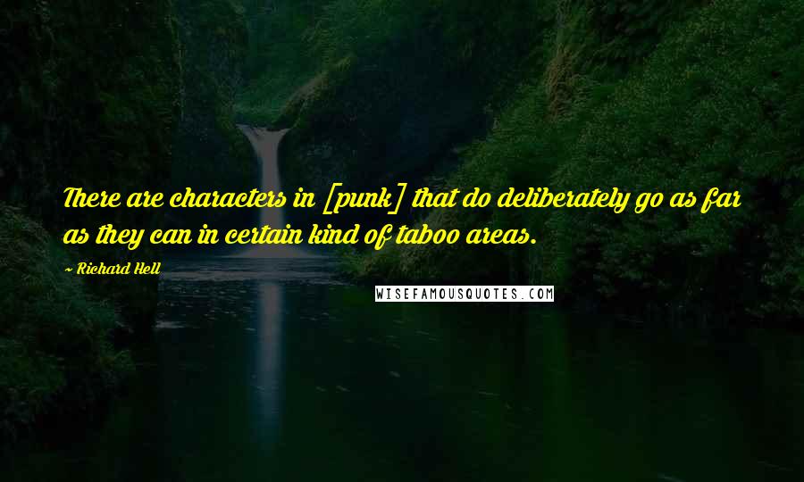 Richard Hell Quotes: There are characters in [punk] that do deliberately go as far as they can in certain kind of taboo areas.