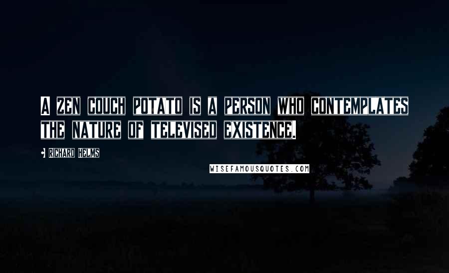 Richard Helms Quotes: A zen couch potato is a person who contemplates the nature of televised existence.
