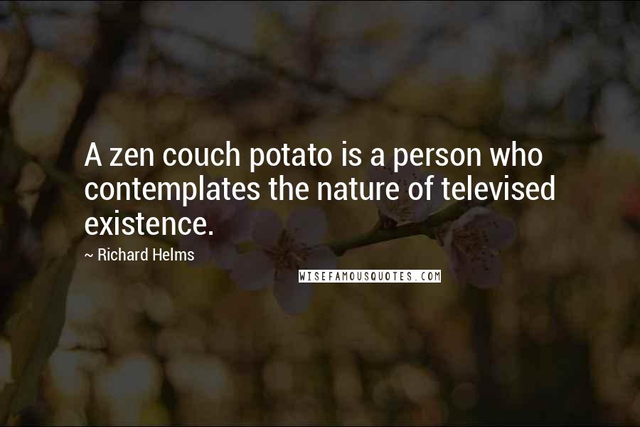 Richard Helms Quotes: A zen couch potato is a person who contemplates the nature of televised existence.