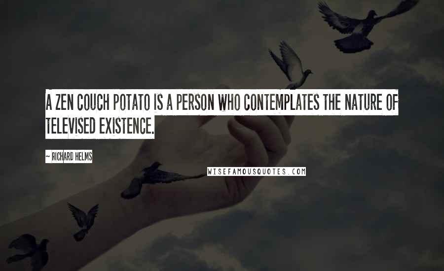 Richard Helms Quotes: A zen couch potato is a person who contemplates the nature of televised existence.