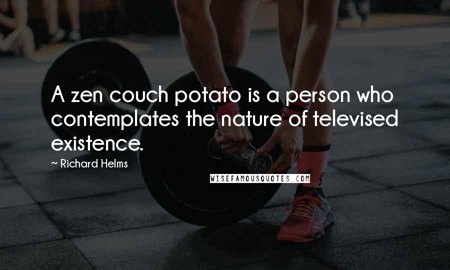 Richard Helms Quotes: A zen couch potato is a person who contemplates the nature of televised existence.