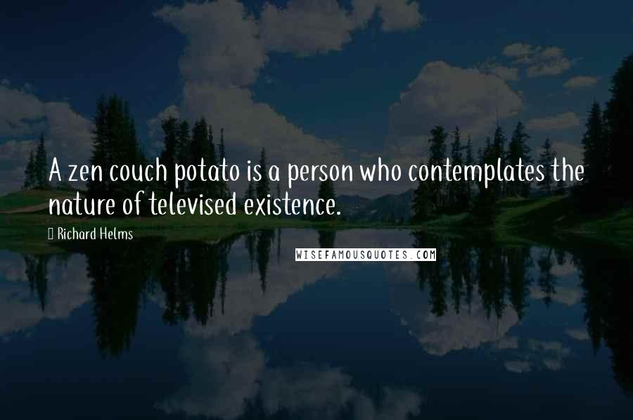 Richard Helms Quotes: A zen couch potato is a person who contemplates the nature of televised existence.