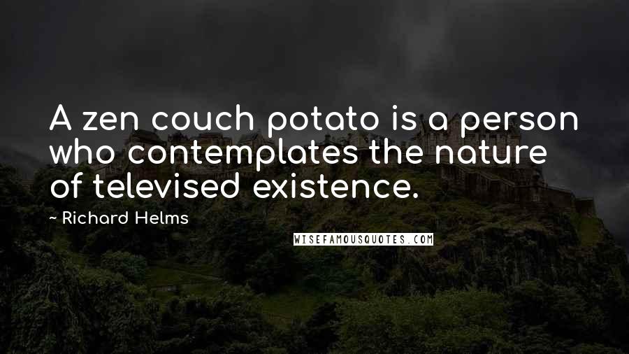 Richard Helms Quotes: A zen couch potato is a person who contemplates the nature of televised existence.