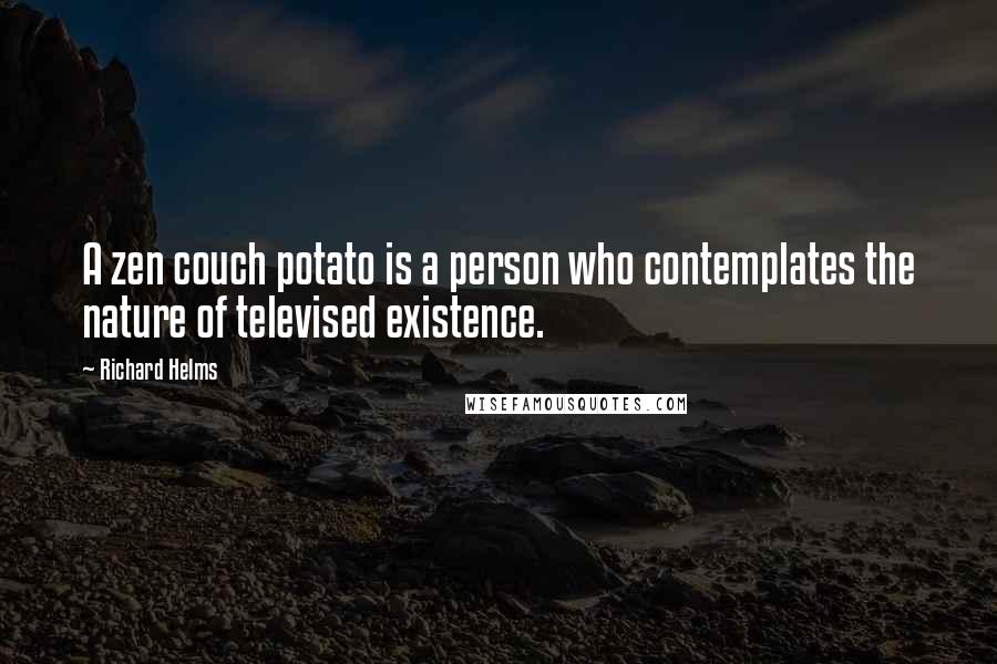 Richard Helms Quotes: A zen couch potato is a person who contemplates the nature of televised existence.