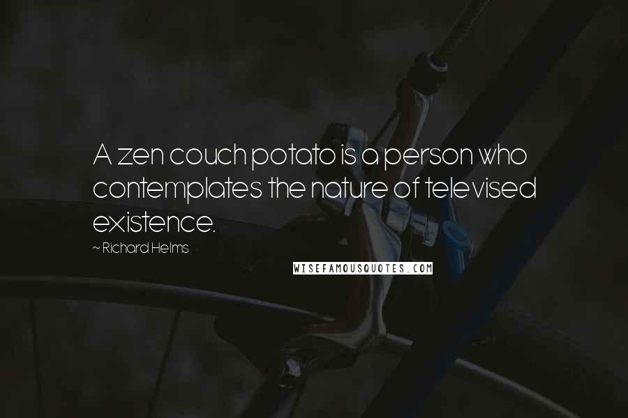 Richard Helms Quotes: A zen couch potato is a person who contemplates the nature of televised existence.