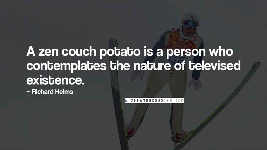 Richard Helms Quotes: A zen couch potato is a person who contemplates the nature of televised existence.