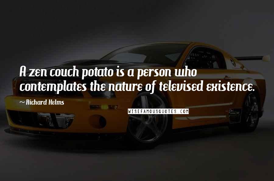 Richard Helms Quotes: A zen couch potato is a person who contemplates the nature of televised existence.