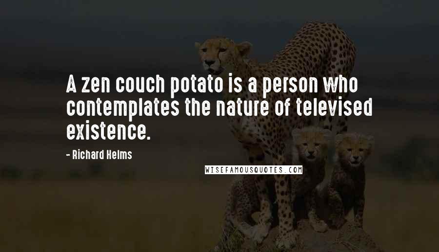 Richard Helms Quotes: A zen couch potato is a person who contemplates the nature of televised existence.