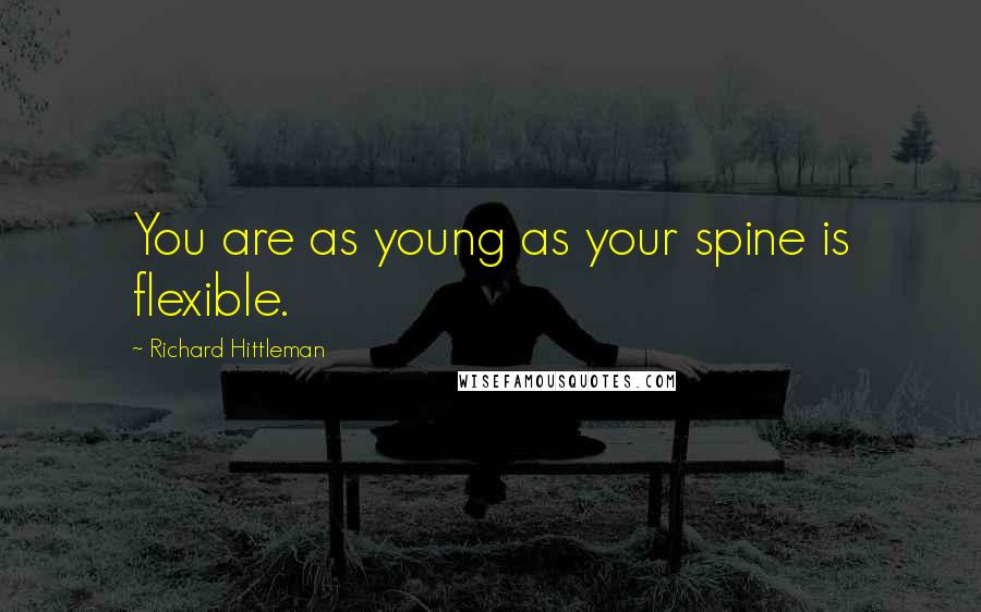 Richard Hittleman Quotes: You are as young as your spine is flexible.