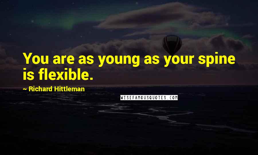 Richard Hittleman Quotes: You are as young as your spine is flexible.