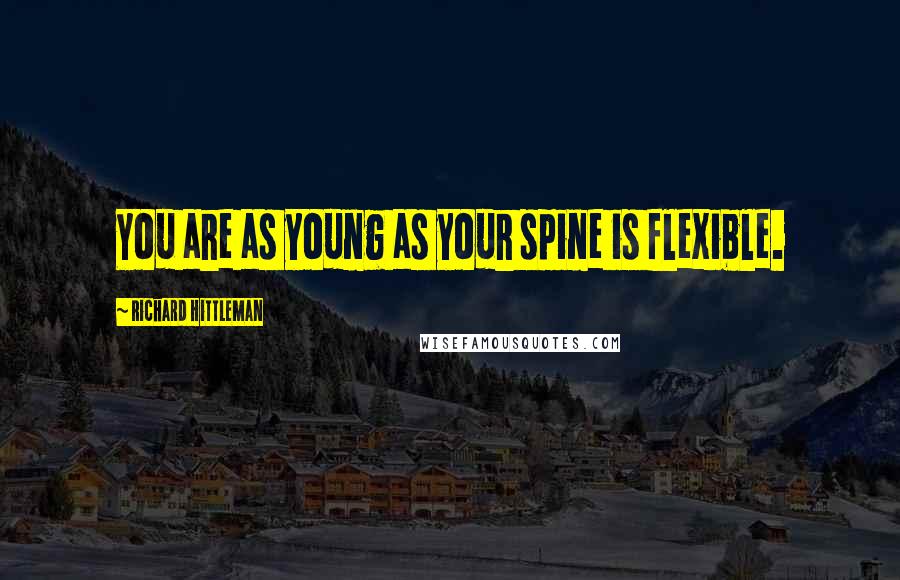 Richard Hittleman Quotes: You are as young as your spine is flexible.