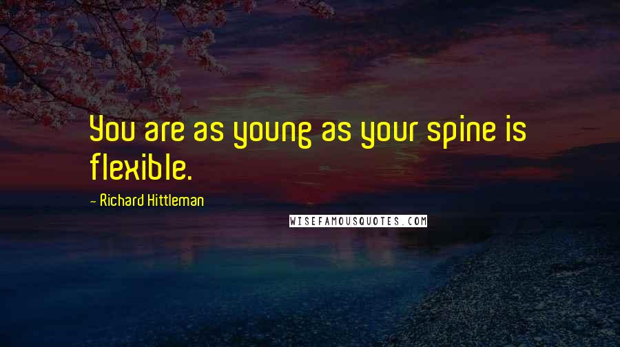 Richard Hittleman Quotes: You are as young as your spine is flexible.