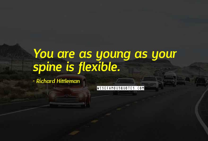 Richard Hittleman Quotes: You are as young as your spine is flexible.