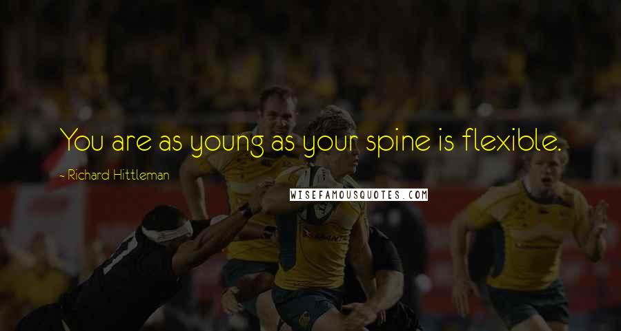 Richard Hittleman Quotes: You are as young as your spine is flexible.