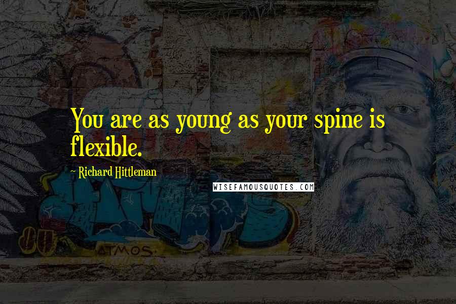 Richard Hittleman Quotes: You are as young as your spine is flexible.