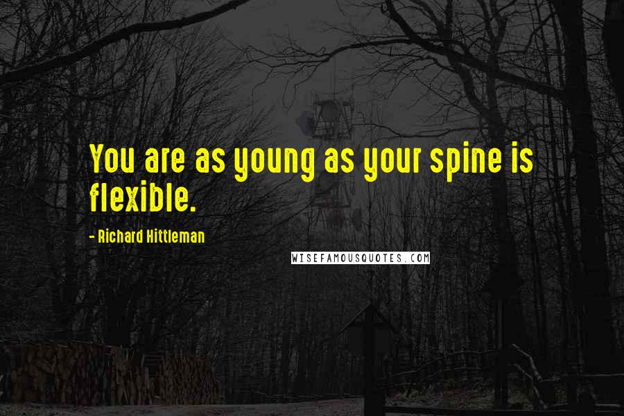 Richard Hittleman Quotes: You are as young as your spine is flexible.