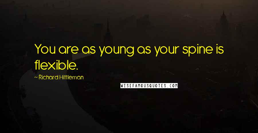 Richard Hittleman Quotes: You are as young as your spine is flexible.