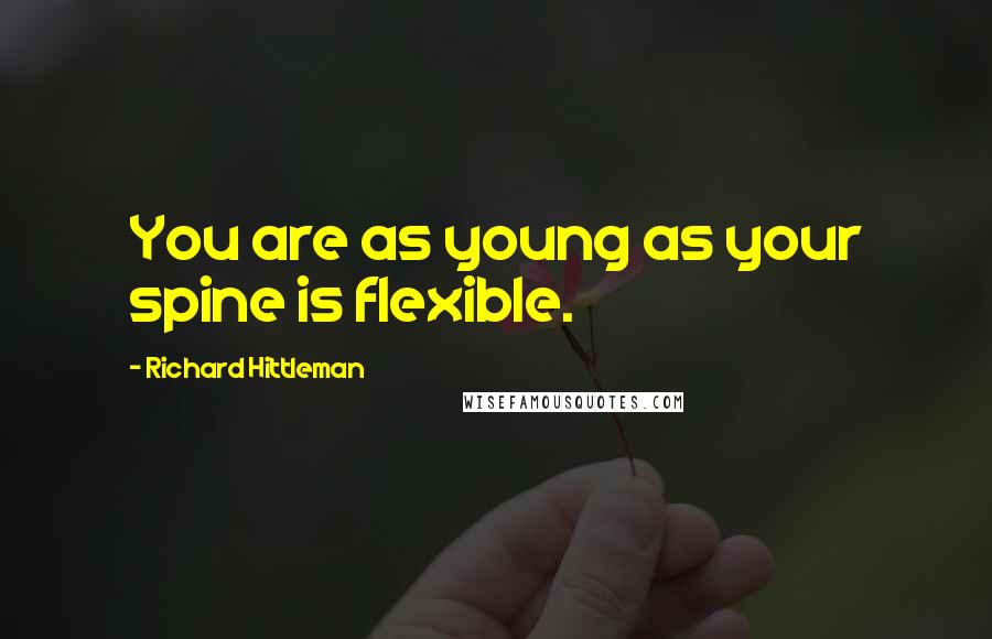 Richard Hittleman Quotes: You are as young as your spine is flexible.