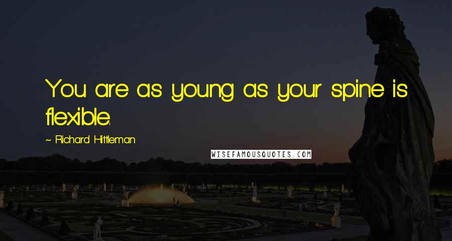 Richard Hittleman Quotes: You are as young as your spine is flexible.