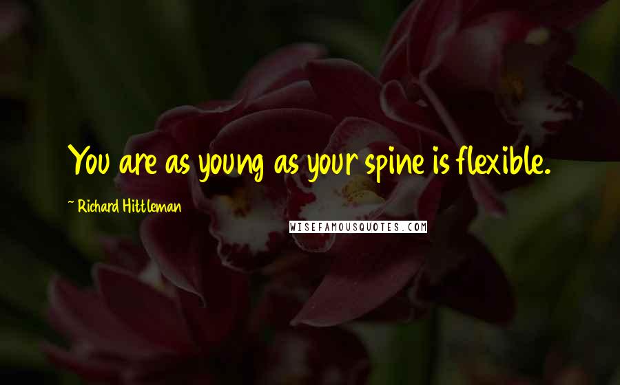 Richard Hittleman Quotes: You are as young as your spine is flexible.