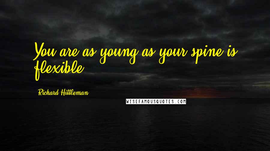 Richard Hittleman Quotes: You are as young as your spine is flexible.