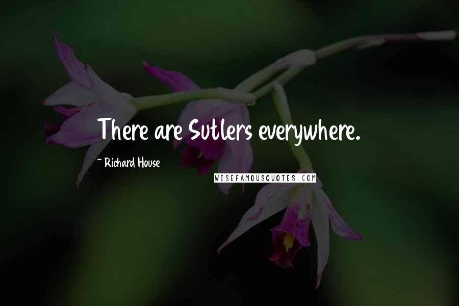 Richard House Quotes: There are Sutlers everywhere.