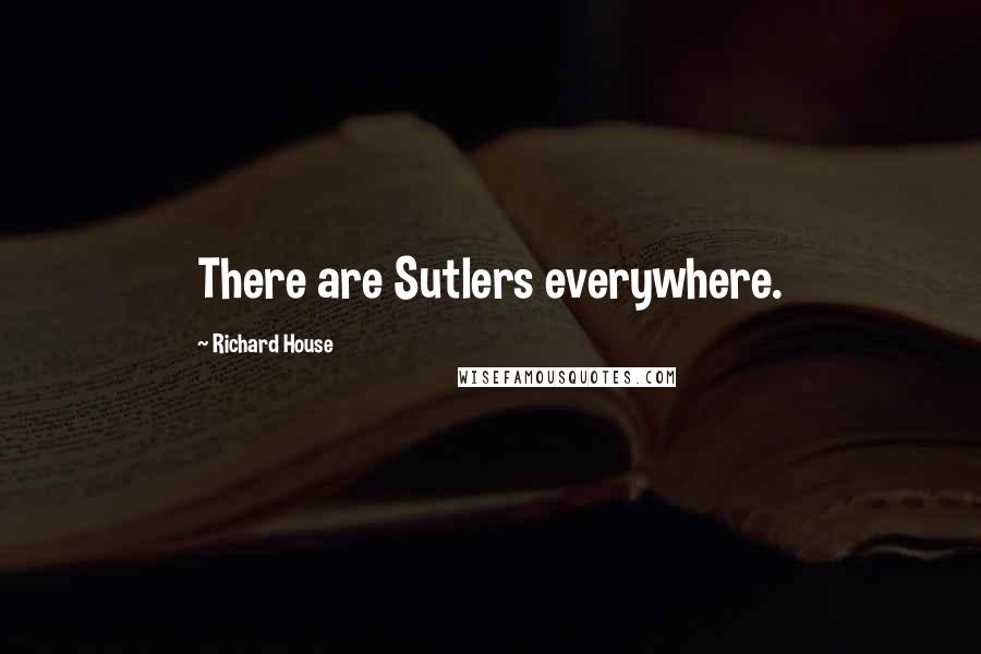 Richard House Quotes: There are Sutlers everywhere.