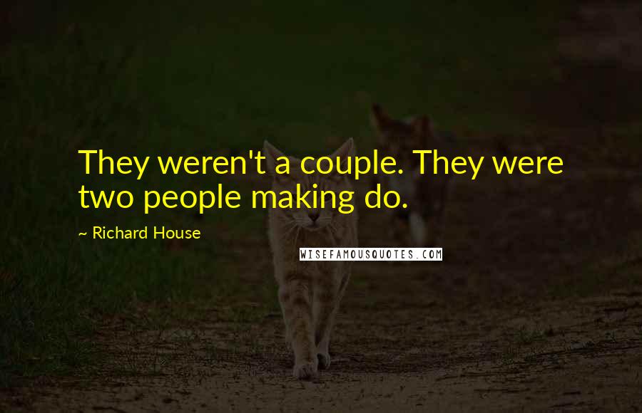 Richard House Quotes: They weren't a couple. They were two people making do.