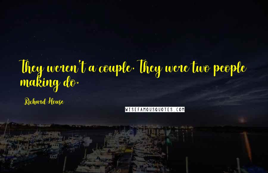 Richard House Quotes: They weren't a couple. They were two people making do.