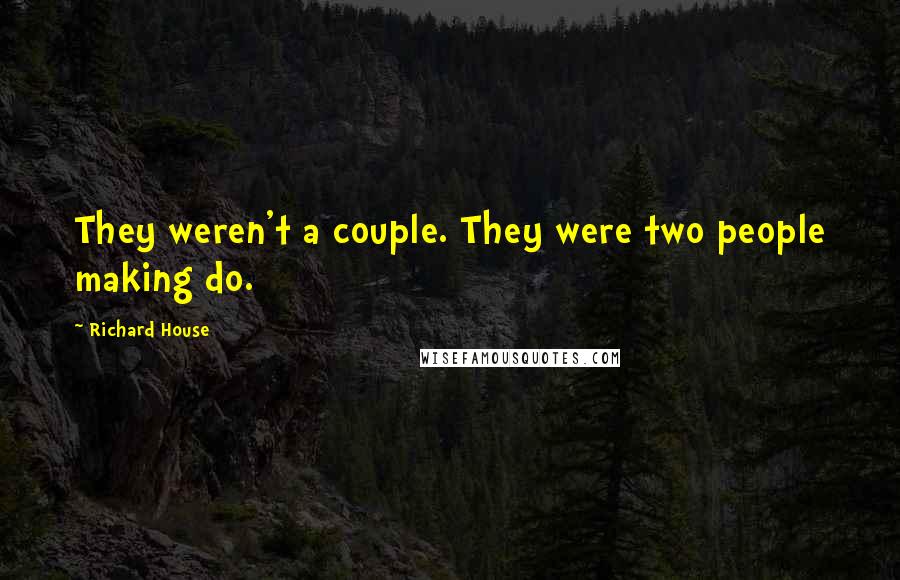 Richard House Quotes: They weren't a couple. They were two people making do.