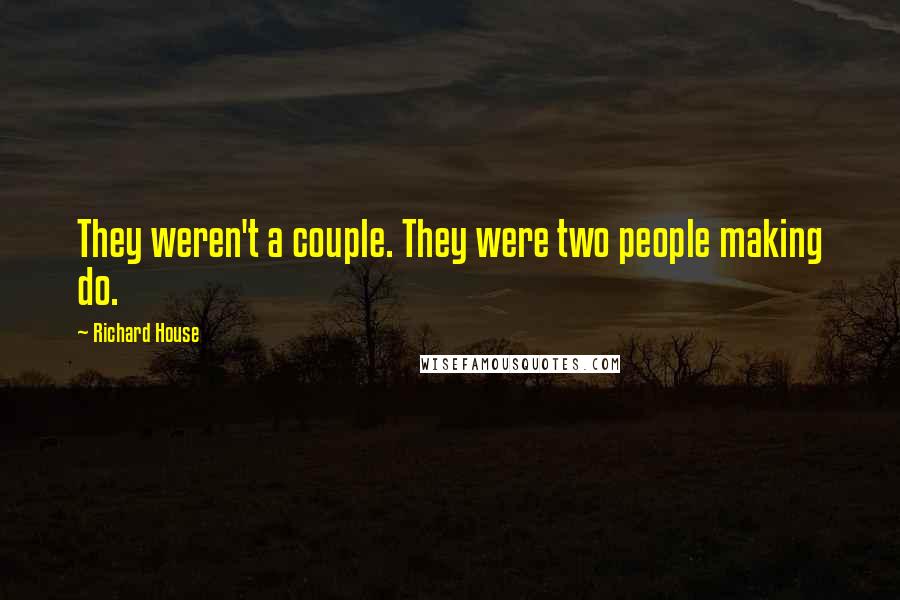 Richard House Quotes: They weren't a couple. They were two people making do.