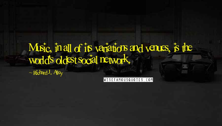 Richard J. Alley Quotes: Music, in all of its variations and venues, is the world's oldest social network.