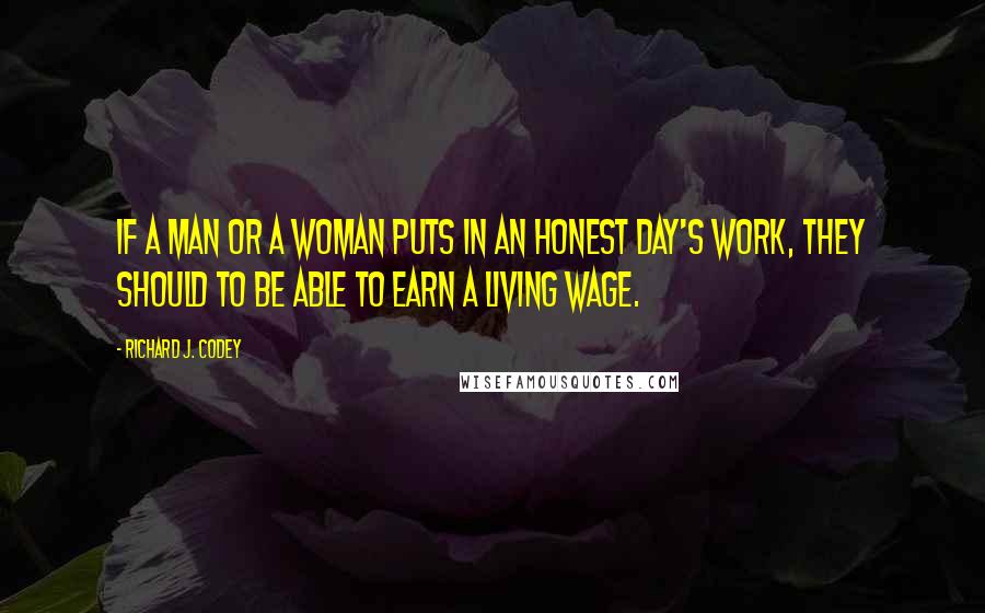Richard J. Codey Quotes: If a man or a woman puts in an honest day's work, they should to be able to earn a living wage.