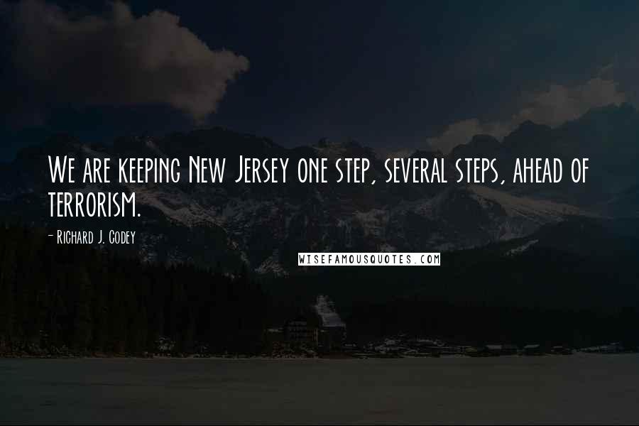 Richard J. Codey Quotes: We are keeping New Jersey one step, several steps, ahead of terrorism.