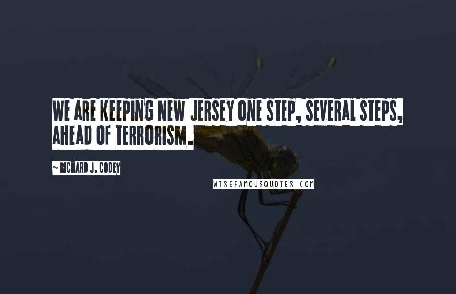 Richard J. Codey Quotes: We are keeping New Jersey one step, several steps, ahead of terrorism.