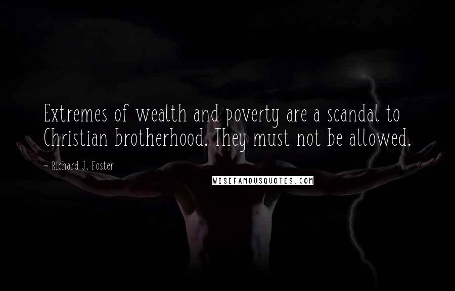 Richard J. Foster Quotes: Extremes of wealth and poverty are a scandal to Christian brotherhood. They must not be allowed.