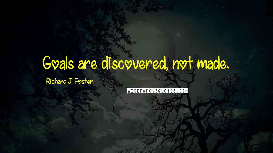 Richard J. Foster Quotes: Goals are discovered, not made.