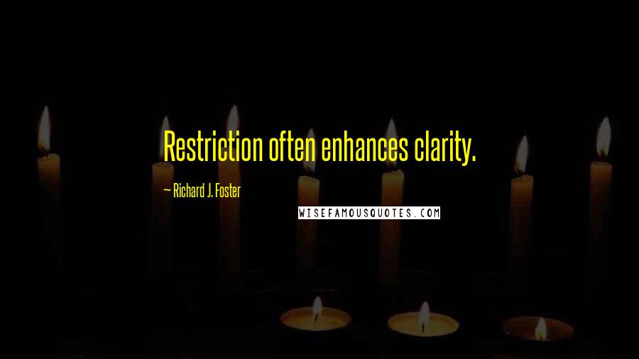 Richard J. Foster Quotes: Restriction often enhances clarity.